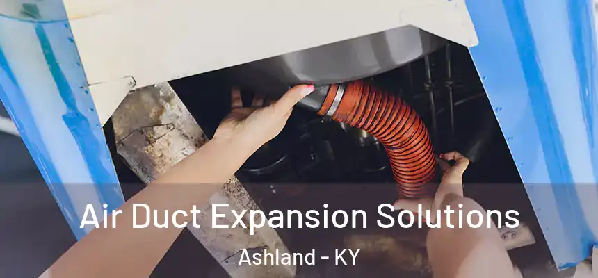 Air Duct Expansion Solutions Ashland - KY