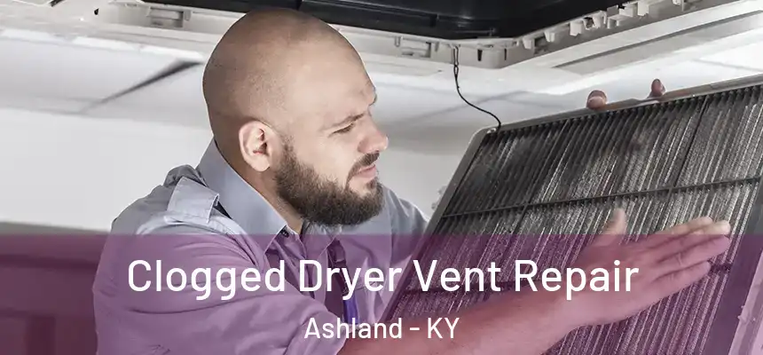 Clogged Dryer Vent Repair Ashland - KY
