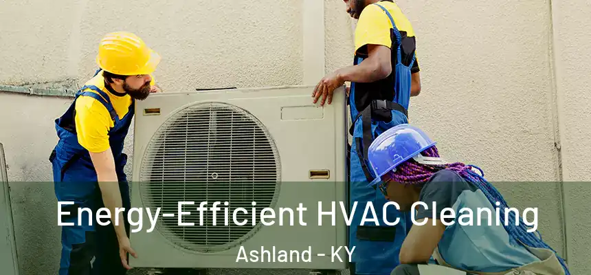 Energy-Efficient HVAC Cleaning Ashland - KY