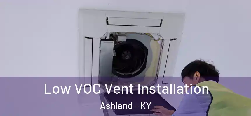  Low VOC Vent Installation Ashland - KY